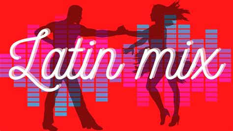latin mix the best latin songs of all time youtube