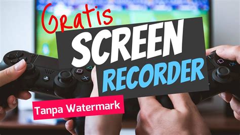 Screen Recorder Gratis Tanpa Watermark Terbaik Untuk Youtuber Gamming
