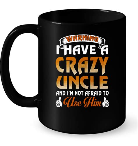 Warning I Have A Crazy Uncle And Im Not Afraid To Use Him T Shirt Teenavi