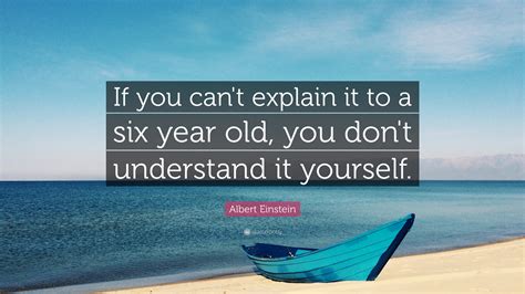 Albert Einstein Quote If You Can T Explain It To A Six Year Old You Don T Understand It