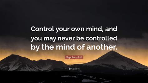 Napoleon Hill Quote Control Your Own Mind And You May Never Be