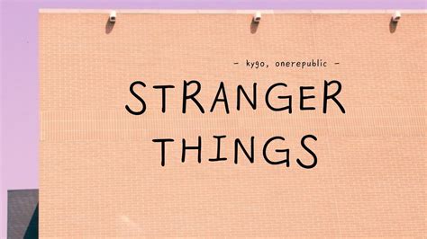 Kygo Onerepublic Stranger Things Lyrics An Unfamiliar Day Glow