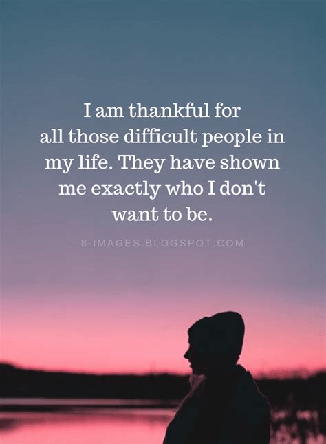 I Am Thankful For All Those Difficult People In My Life They Have