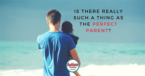 Is There Really Such A Thing As A Perfect Parent Autism Parenting