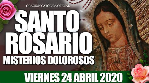 Santo Rosario De Hoy Viernes 24 De Abril De 2020misterios Dolorosos Youtube