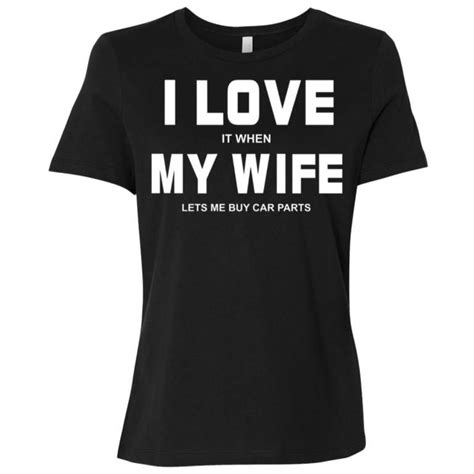 I Love It When My Wife Lets Me Buy Car Parts Funny Women