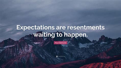 Macklemore Quote “expectations Are Resentments Waiting To Happen”