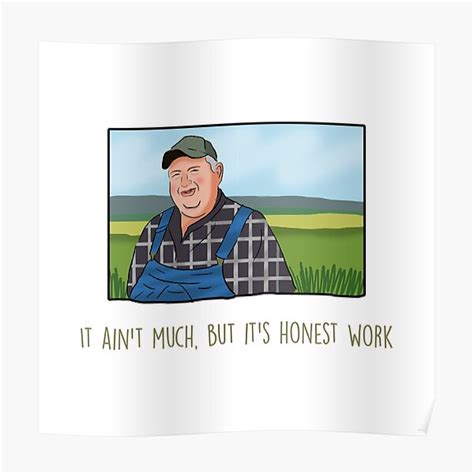 It Aint Much But Its Honest Work Meme Poster By Barnyardy Redbubble