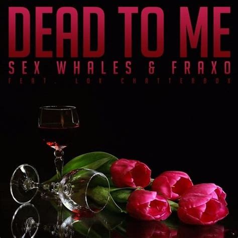 Stream Sex Whales And Fraxo Dead To Me Feat Lox Chatterbox By Trap