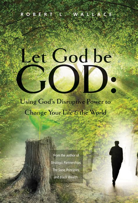 Let God Be God Using Gods Disruptive Power To Change Your Life And