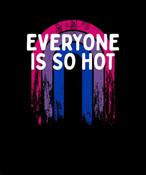 Everyone Is So Hot Bisexual Lgbtq Bi Pride Single Pansexual Digital Art By Maximus Designs