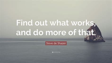 Steve De Shazer Quote “find Out What Works And Do More Of That” 9