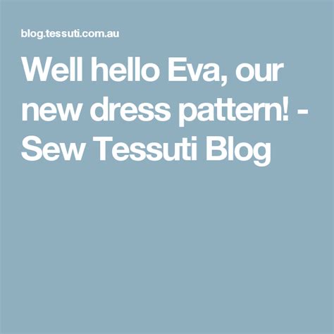 Well Hello Eva Our New Dress Pattern Sew Tessuti Blog New Dress