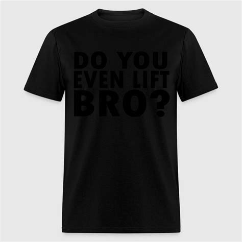Do You Even Lift Bro T Shirt Spreadshirt