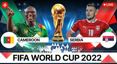 Fifa World Cup 2022 Cameroon And Serbia Fight For Victory In The World
