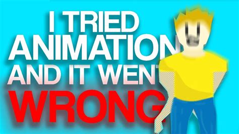 I Tried Animation And It Went Wrong Youtube