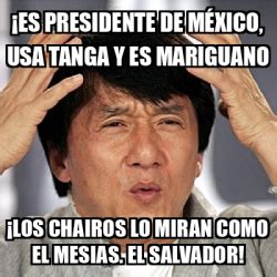 Meme Jackie Chan ES PRESIDENTE DE MÉXICO USA TANGA Y ES MARIGUANO LOS CHAIROS LO MIRAN COMO
