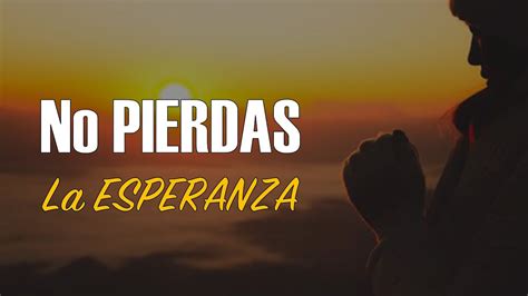 No Pierdas La Esperanza Youtube