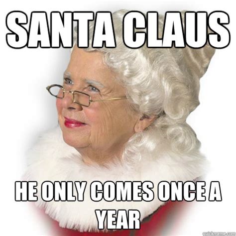 Santa Claus He Only Comes Once A Year Misc Quickmeme