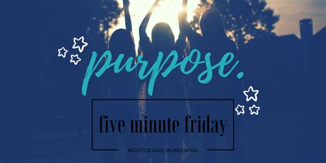 Five Minute Friday Purpose Mojitos And Munchkins A Mom Blog