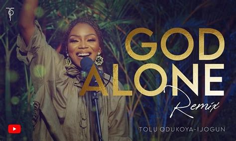 Video God Alone Remix Tolu Odukoya Ijogun Gospel Music