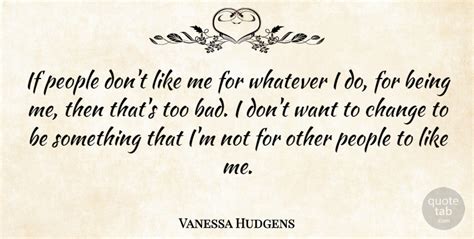 Vanessa Hudgens If People Dont Like Me For Whatever I Do For Being