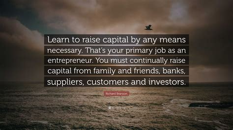 Richard Branson Quote “learn To Raise Capital By Any Means Necessary