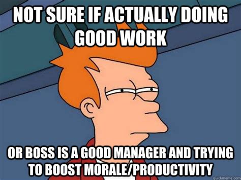 Not Sure If Actually Doing Good Work Or Boss Is A Good Manager And Trying To Boost Morale