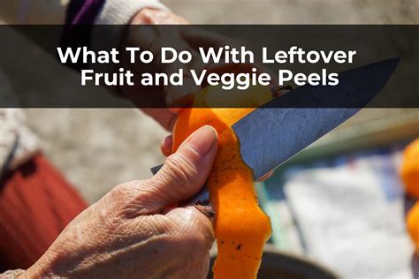 What To Do With Leftover Fruit And Veggie Peels Real Men Sow