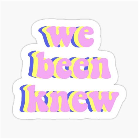 We Been Knew Sticker By Reagsslatter Redbubble