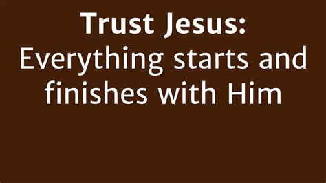 Trust Jesus Everything Starts And Finishes With Him Youtube