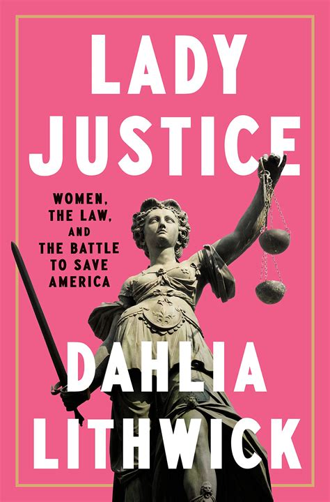 Lady Justice Women The Law And The Battle To Save America By Dahlia Lithwick Goodreads