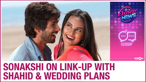 Sonakshi Sinha Opens Up On Link Up With Shahid Kapoor And Her Wedding Plans Youtube