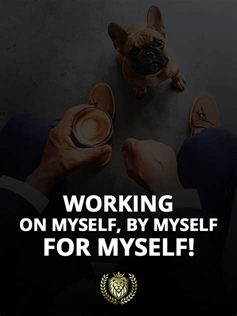 Working On Myself By Myself For Myself Working On Myself