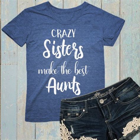 crazy sisters make the best aunts by itseverything best aunt crazy sister aunt t shirts