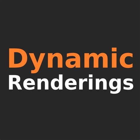 Dynamic Renderings