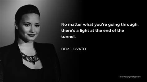 demi lovato quote no matter what you re going through there s a light at the end of the tunnel