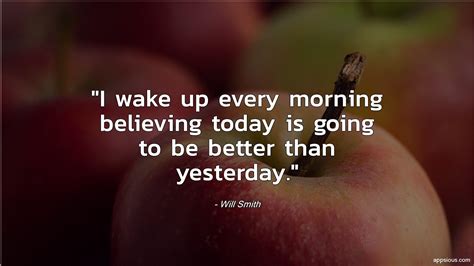 I Wake Up Every Morning Believing Today Is Going To Be Better Than