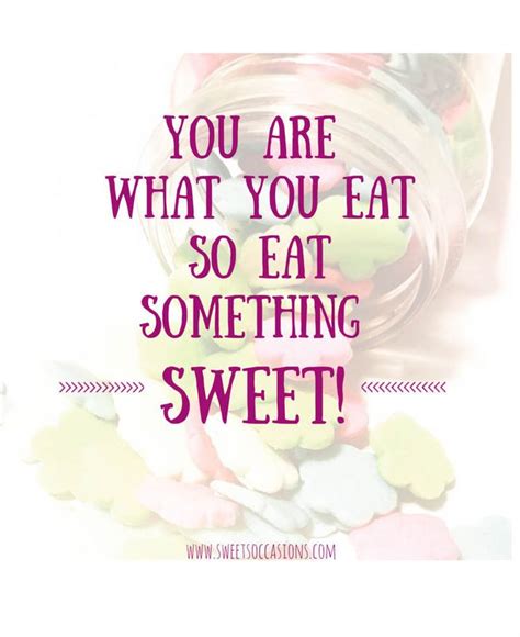 you are what you eat sweet quotes quotes about sweets cake quotes funny