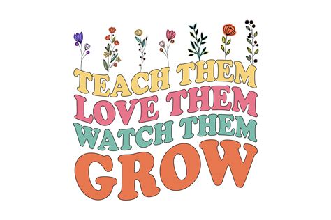 Teach Them Love Them Watch Them Grow Png Grafik Von Trach Sublimation