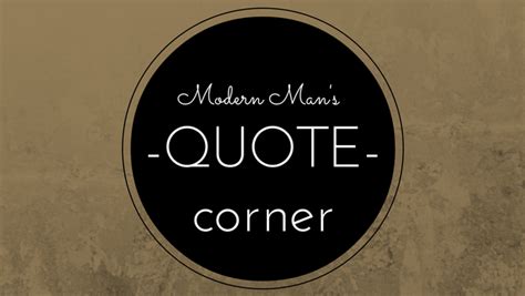 Maybe you would like to learn more about one of these? Quote Corner: A Man of Sense - Modern Man's World