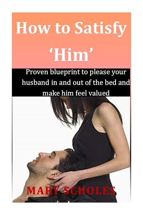 How To Satisfy Him Proven Blueprint To Please Your Husband In And Out Of Bed And Make Him