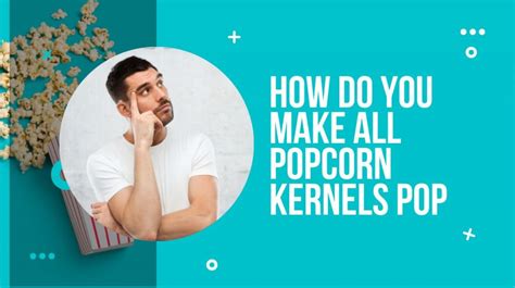 How Do You Make All Popcorn Kernels Pop Trick To Perfectly Popped