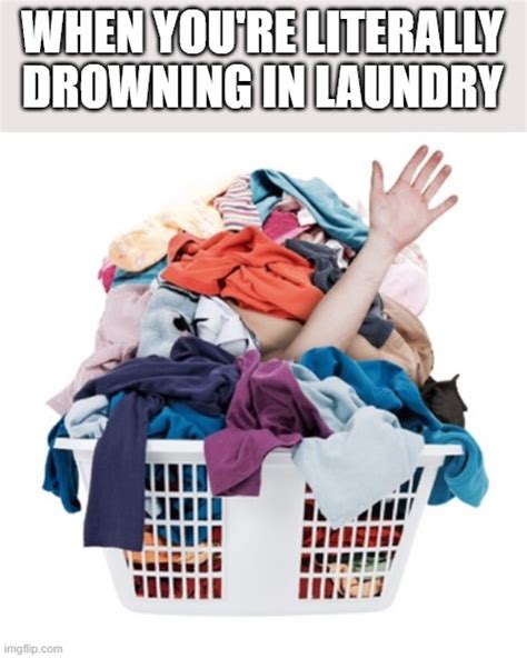 Literally Drowning In Laundry Imgflip
