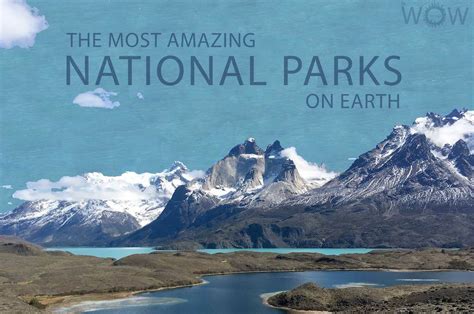 The 12 Most Amazing National Parks On Earth 2023 Wow Travel