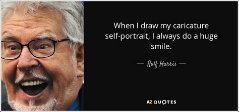 Rolf Harris Quote When I Draw My Caricature Self Portrait I Always Do