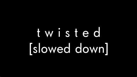 Twisted Slowed Down Youtube