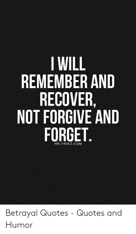 I Will Remember And Recover Not Forgive And Forget Hplyrikzcom Betrayal