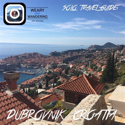 Solo Travel Guide Dubrovnik Croatia Weary And Wandering