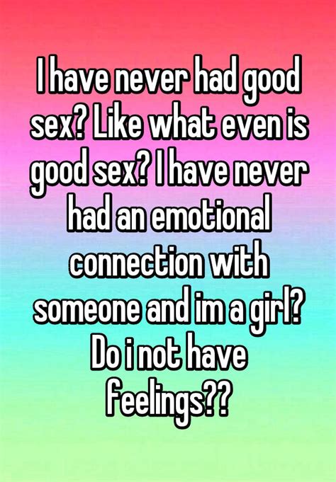 I Have Never Had Good Sex Like What Even Is Good Sex I Have Never Had An Emotional Connection
